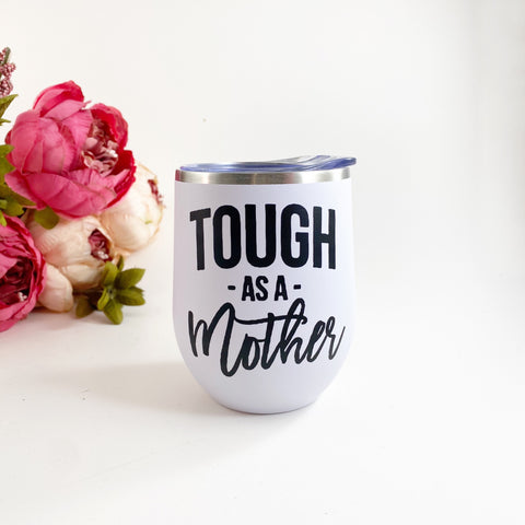 Tough as a mother- wine or coffee tumbler